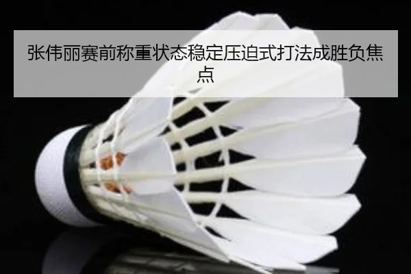 张伟丽赛前称重状态稳定压迫式打法成胜负焦点